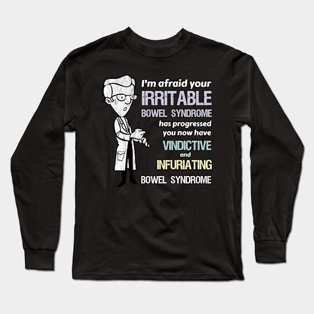 Your Irritable Bowel Syndrome is now Vindictive and Infuriating Syndrome. Long Sleeve T-Shirt by Tracy